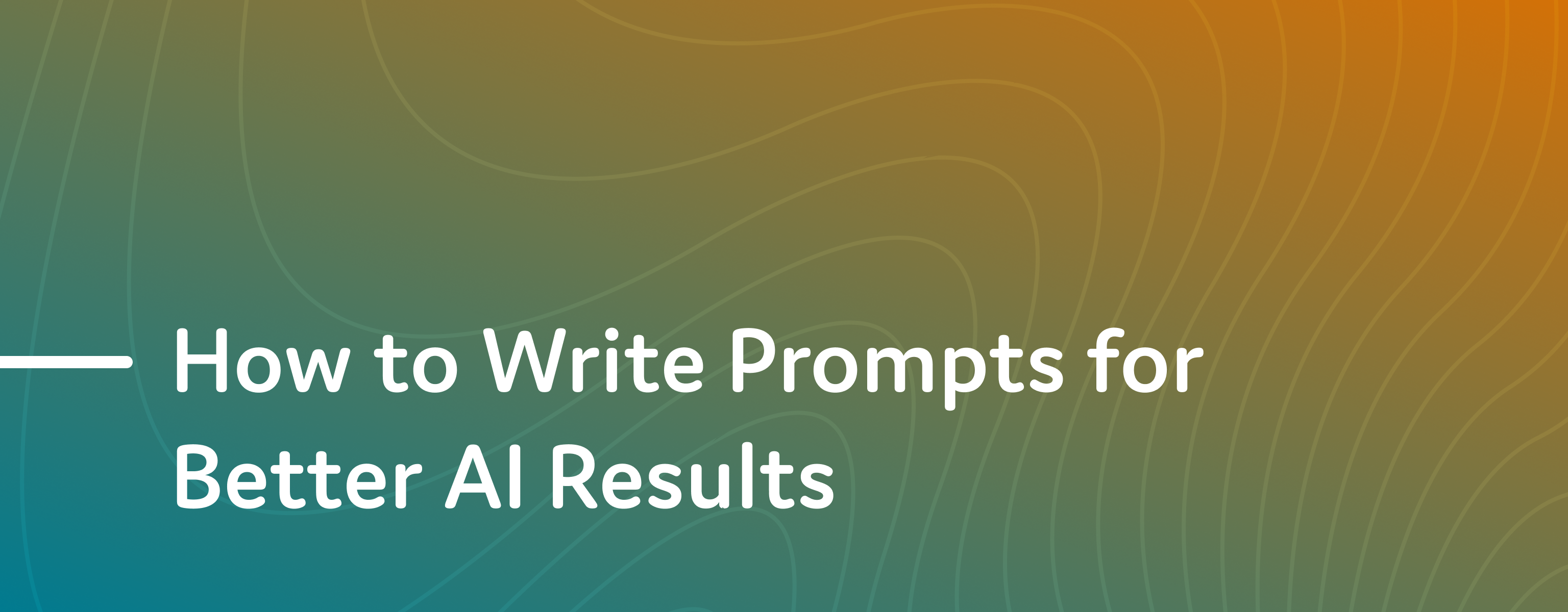 How to Write Prompts for Better AI Results