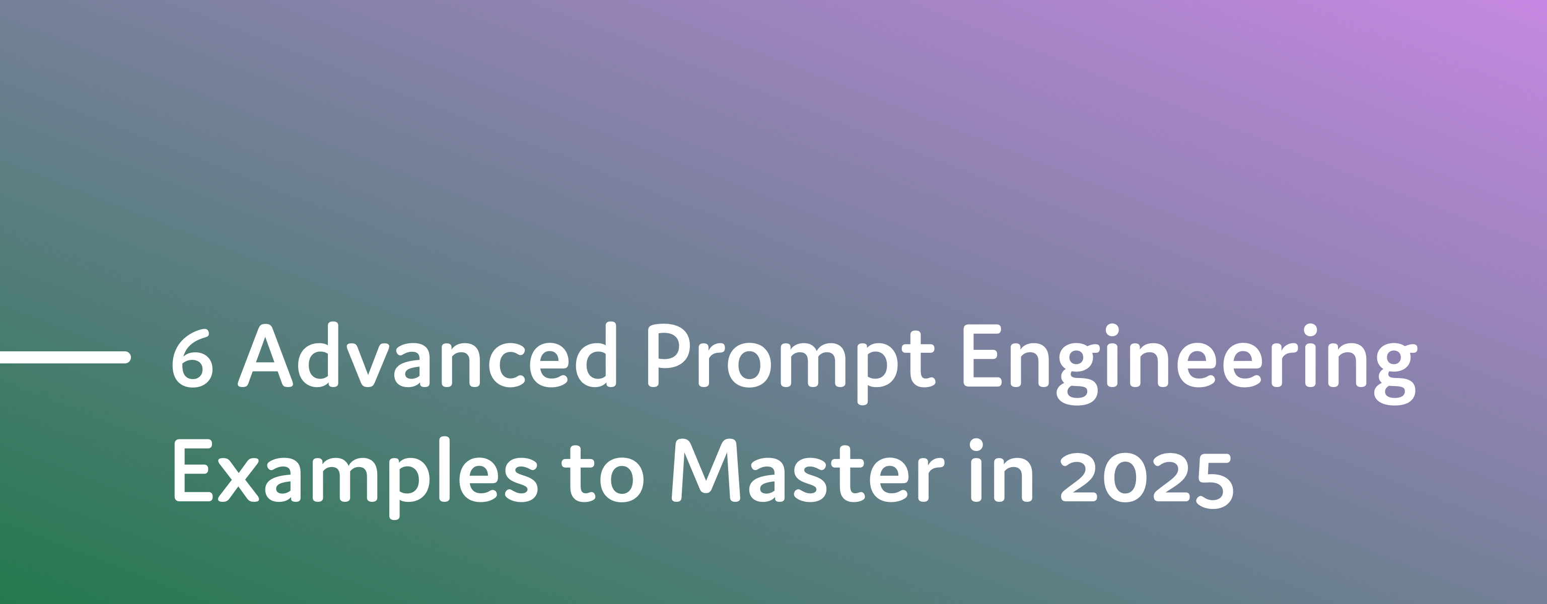 6 Advanced Prompt Engineering Examples to Master in 2025